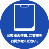 お客様の情報、ご要望をお聞かせください。